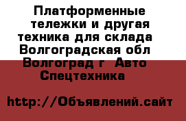 Платформенные тележки и другая техника для склада - Волгоградская обл., Волгоград г. Авто » Спецтехника   